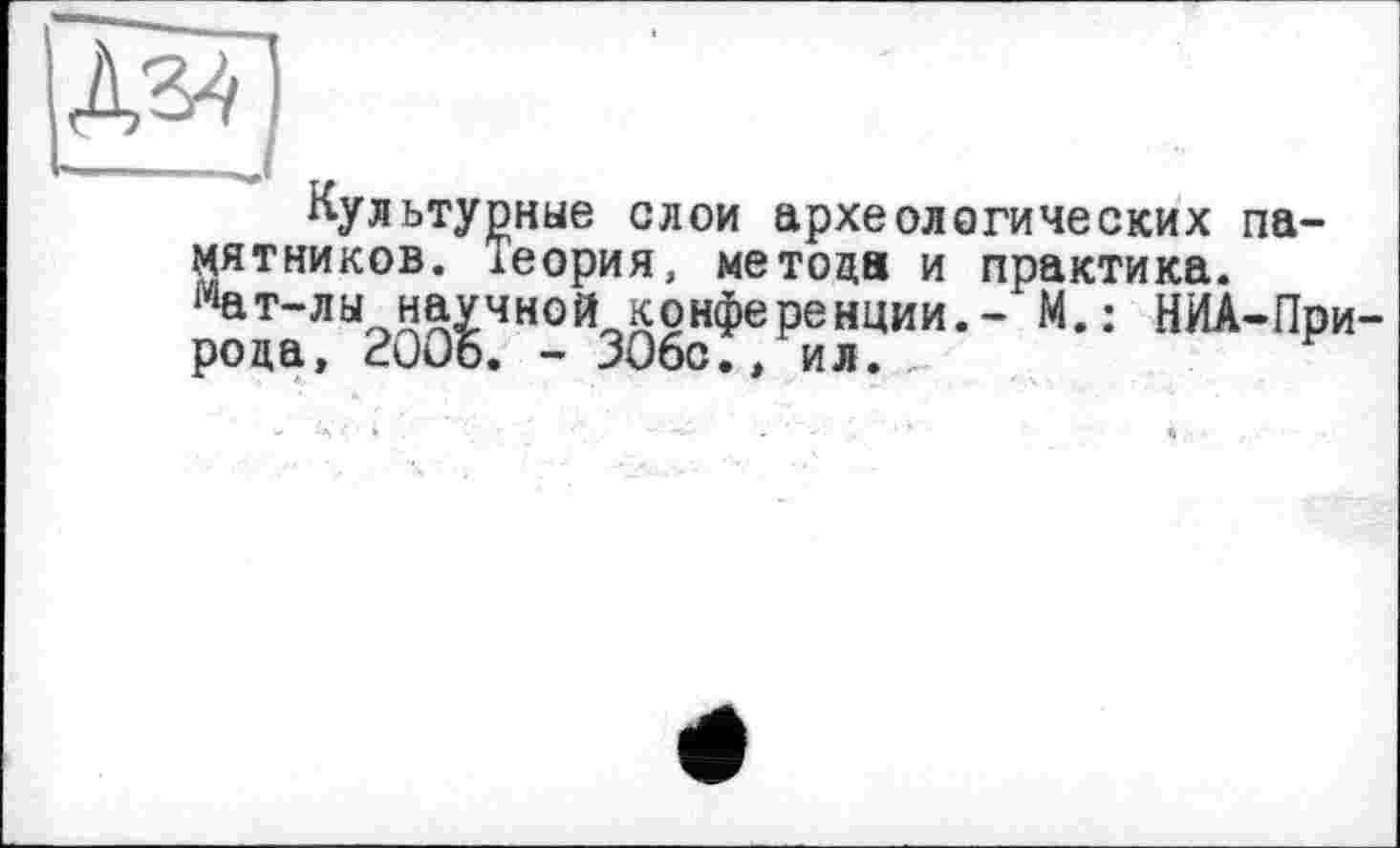 ﻿R
Культурные слои археологических памятников. іеория, метода и практика. мат-лы научной конференции.- М.: НИА-При-роца, 2006. - 306с., ил.